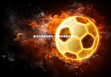 熊猫app官方网站-皇马为何毫无变化？阿隆索被指消极怠工