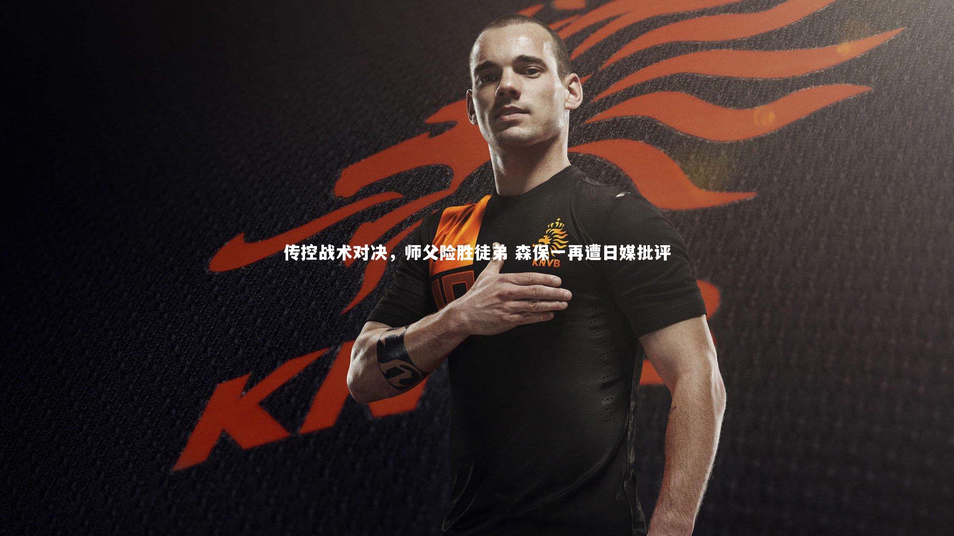 传控战术对决，师父险胜徒弟 森保一再遭日媒批评